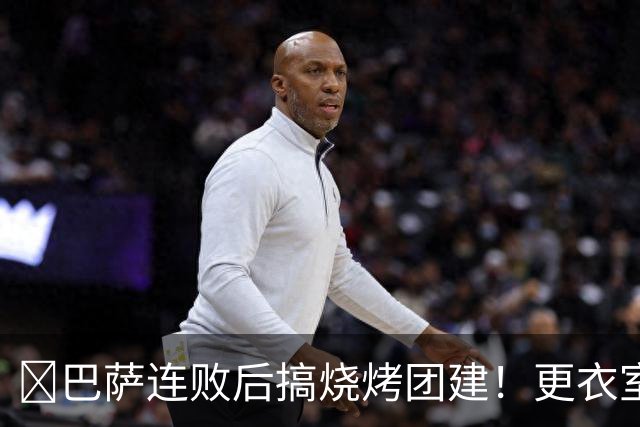 ​巴萨连败后搞烧烤团建！更衣室放话：少犯错就能赢下一切