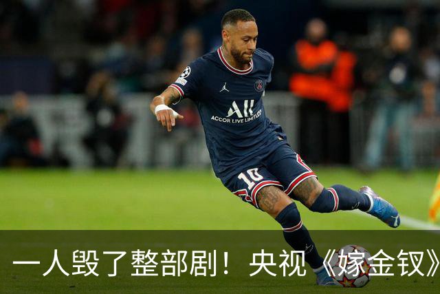 一人毁了整部剧！央视《嫁金钗》遭恶评，这个"戏混子"担大责任！