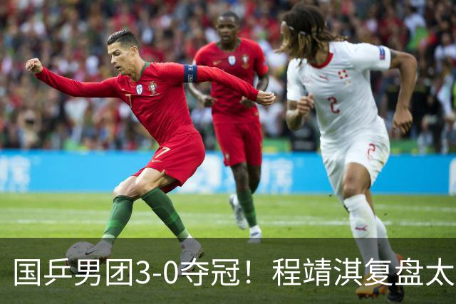 国乒男团3-0夺冠！程靖淇复盘太透彻：一单的位置每一步都不白走