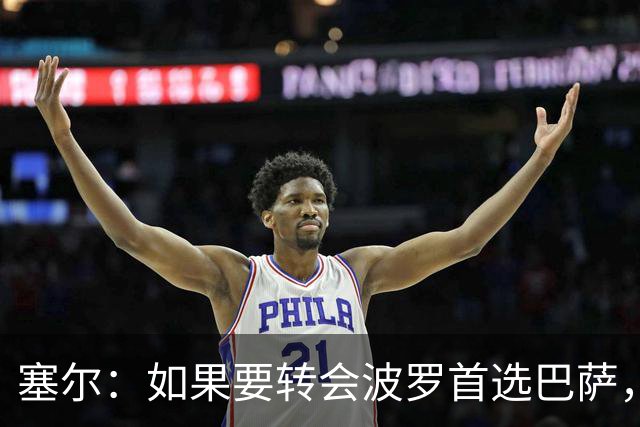 塞尔：如果要转会波罗首选巴萨，皇马也可能向他发出邀请