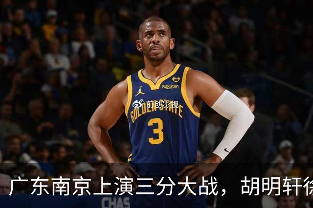 广东南京上演三分大战，胡明轩徐杰大战杜润旺，胜负悬念拉满