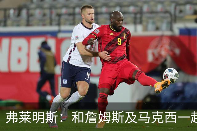弗莱明斯：和詹姆斯及马克西一起打球太疯狂 早上5点LBJ就在训练