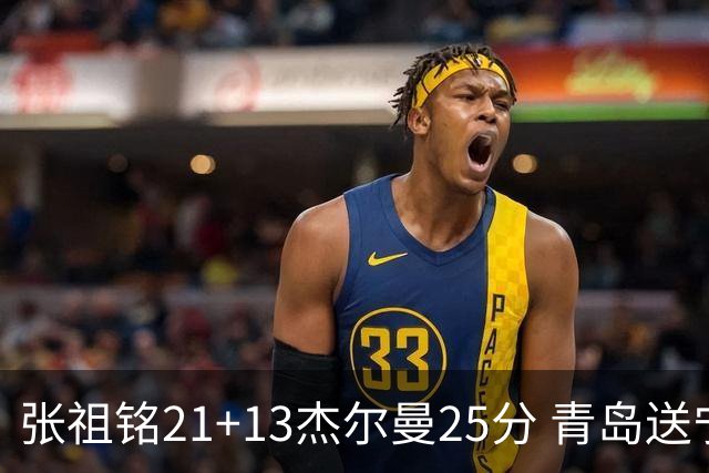 张祖铭21+13杰尔曼25分 青岛送宁波17连败