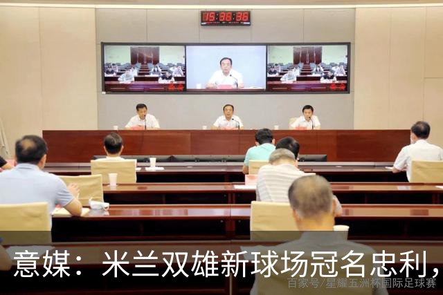意媒：米兰双雄新球场冠名忠利，20年总赞助达6.5亿欧